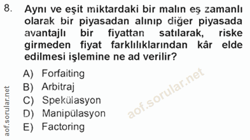 8. soru: Aynı ve eşit miktardaki bir malın eş zamanlı olarak bir piyasadan alınıp diğer piyasada avantajlı bir fiyattan satıla…