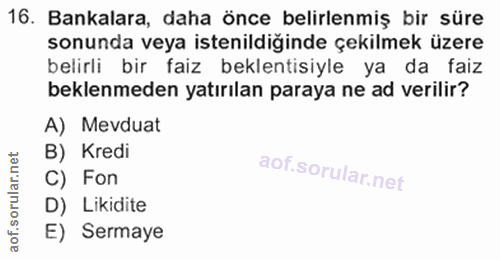 16. soru: Bankalara, daha önce belirlenmiş bir süre sonunda veya istenildiğinde çekilmek üzere belirli bir faiz beklentisiyle y…