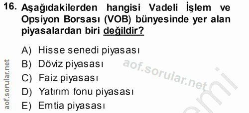 16. soru: Aşağıdakilerden hangisi Vadeli İşlem ve Opsiyon Borsası (VOB) bünyesinde yer alan piyasalardan biri değildir? A) Hiss…