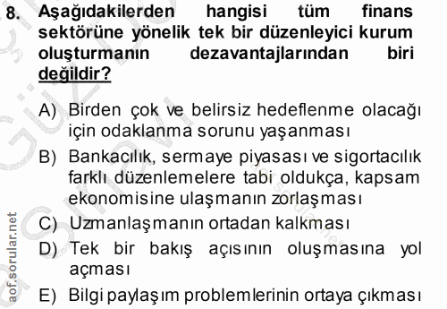 8. soru: Aşağıdakilerden hangisi tüm finans sektörüne yönelik tek bir düzenleyici kurum oluşturmanın dezavantajlarından biri d…