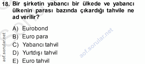 18. soru: Bir şirketin yabancı bir ülkede ve yabancı ülkenin parası bazında çıkardığı tahvile ne ad verilir? A) Eurobond B) Eur…