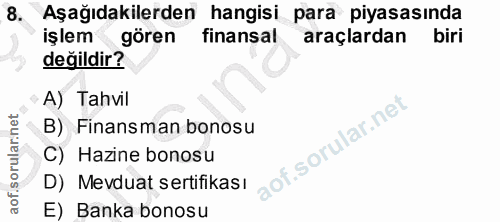 8. soru: Aşağıdakilerden hangisi para piyasasında işlem gören finansal araçlardan biri değildir? A) Tahvil B) Finansman bonosu…