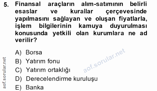 5. soru: Finansal araçların alım-satımının belirli esaslar ve kurallar çerçevesinde yapılmasını sağlayan ve oluşan fiyatlarla,…