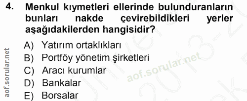 4. soru: Menkul kıymetleri ellerinde bulunduranların bunları nakde çevirebildikleri yerler aşağıdakilerden hangisidir? A) Yatı…