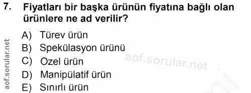 7. soru: Fiyatları bir başka ürünün fiyatına bağlı olan ürünlere ne ad verilir? A) Türev ürün B) Spekülasyon ürünü C) Ozel ürü…