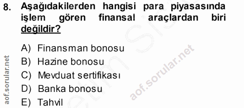 8. soru: Aşağıdakilerden hangisi para piyasasında işlem gören finansal araçlardan biri değildir? A) Finansman bonosu B) Hazine…