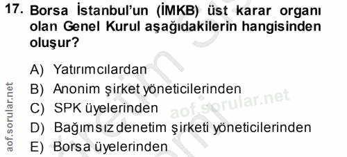 17. soru: Borsa İstanbul'un (İMKB) üst karar organı olan Genel Kurul aşağıdakilerin hangisinden oluşur? A) Yatırımcılardan B) A…