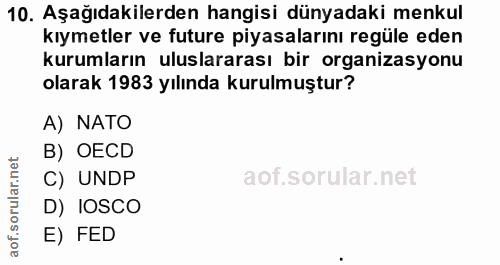 10. soru: Aşağıdakilerden hangisi dünyadaki menkul kıymetler ve future piyasalarını regüle eden kurumların uluslararası bir org…