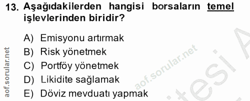 13. soru: Aşağıdakilerden hangisi borsaların temel işlevlerinden biridir? A) Emisyonu artırmak B) Risk yönetmek C) Portföy yöne…