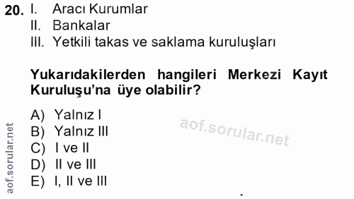 20. soru: 1. Aracı Kurumlar Il. Bankalar III. Yetkili takas ve saklama kuruluşları Yukarıdakilerden hangileri Merkezi Kayıt Kur…