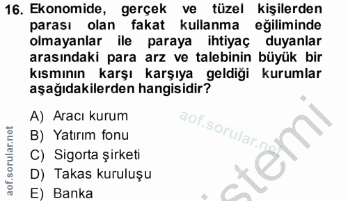 16. soru: Ekonomide, gerçek ve tüzel kişilerden parası olan fakat kullanma eğiliminde olmayanlar ile paraya ihtiyaç duyanlar ar…