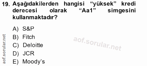 19. soru: Aşağıdakilerden hangisi "yüksek" kredi derecesi olarak "Aa1" simgesini kullanmaktadır? A) S&P B) Fitch C) Deloitte D)…
