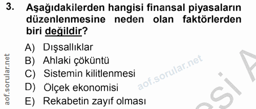 3. soru: Aşağıdakilerden hangisi finansal piyasaların düzenlenmesine neden olan faktörlerden biri değildir? A) Dışsallıklar B)…