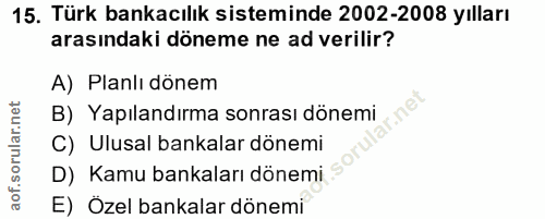 15. soru: Türk bankacılık sisteminde 2002-2008 yılları arasındaki döneme ne ad verilir? A) Planlı dönem B) Yapılandırma sonrası…