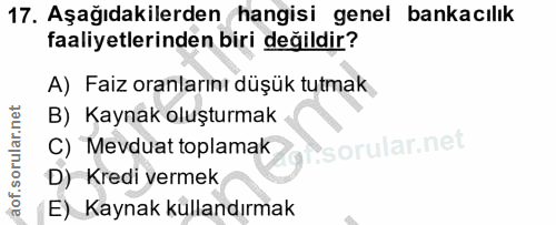 17. soru: Aşağıdakilerden hangisi genel bankacılık faaliyetlerinden biri değildir? A) Faiz oranlarını düşük tutmak B) Kaynak ol…