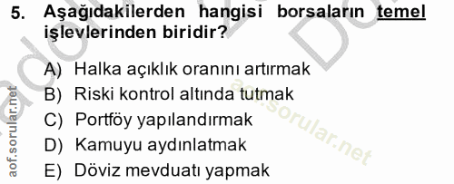 5. soru: Aşağıdakilerden hangisi borsaların temel işlevlerinden biridir? A) Halka açıklık oranını artırmak B) Riski kontrol al…