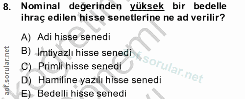 8. soru: Nominal değerinden yüksek bir bedelle ihraç edilen hisse senetlerine ne ad verilir? A) Adi hisse senedi B) Imtiyazlı…