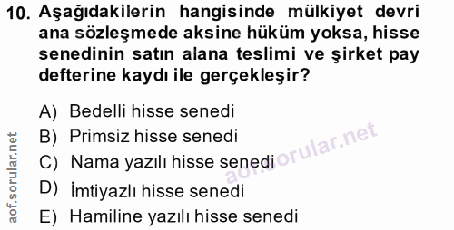 10. soru: Aşağıdakilerin hangisinde mülkiyet devri ana sözleşmede aksine hüküm yoksa, hisse senedinin satın alana teslimi ve şi…