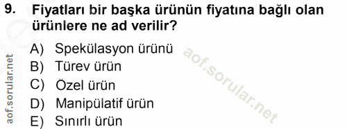 9. soru: Fiyatları bir başka ürünün fiyatına bağlı olan ürünlere ne ad verilir? A) Spekülasyon ürünü B) Türev ürün C) Ozel ürü…