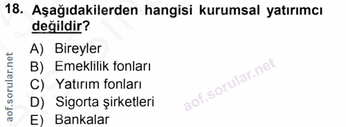 18. soru: Aşağıdakilerden hangisi kurumsal yatırımcı değildir? A) Bireyler B) Emeklilik fonları Yatırım fonları Sigorta şirketl…