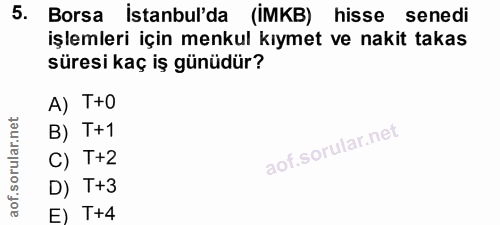 5. soru: Borsa İstanbul'da (İMKB) hisse senedi işlemleri için menkul kıymet ve nakit takas süresi kaç iş günüdür? A) T+O B) T+…