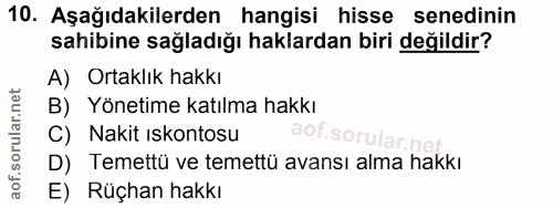 10. soru: Aşağıdakilerden hangisi hisse senedinin sahibine sağladığı haklardan biri değildir? A) Ortaklık hakkı B) Yönetime kat…