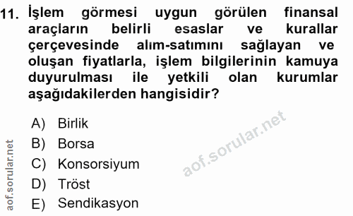 11. soru: İşlem görmesi uygun görülen finansal araçların belirli esaslar ve kurallar çerçevesinde alım-satımını sağlayan ve olu…