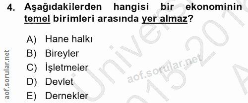 4. soru: Aşağıdakilerden hangisi bir ekonominin temel birimleri arasında yer almaz? A) Hane halkı B) Bireyler C) İşletmeler ao…