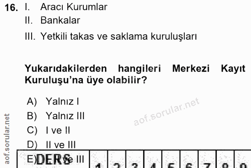 16. soru: I. Aracı Kurumlar II. Bankalar III. Yetkili takas ve saklama kuruluşları Yukarıdakilerden hangileri Merkezi Kayıt Kur…