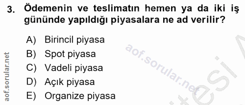3. soru: Ödemenin ve teslimatın hemen ya da iki iş gününde yapıldığı piyasalara ne ad verilir? A) Birincil piyasa B) Spot piya…