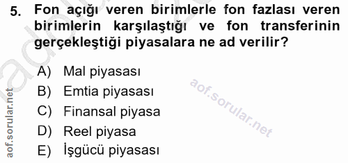 5. soru: Fon açığı veren birimlerle fon fazlası veren birimlerin karşılaştığı ve fon transferinin gerçekleştiği piyasalara ne…