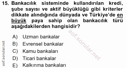 15. soru: Bankacılık sisteminde kullandırılan kredi, şube sayısı ve aktif büyüklüğü gibi kriterler dikkate alındığında dünyada…