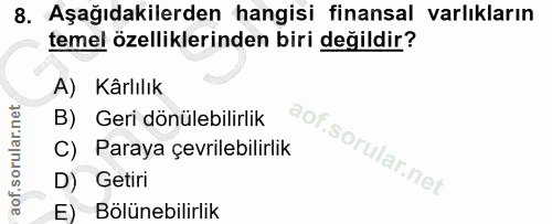 8. soru: Aşağıdakilerden hangisi finansal varlıkların temel özelliklerinden biri değildir? A) Kârlılık B) Geri dönülebilirlik…