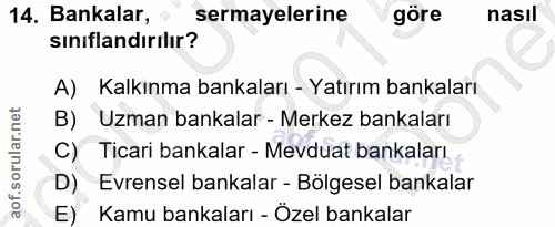 14. soru: Bankalar, sermayelerine göre nasil sinıflandırılır? A) Kalkınma bankaları - Yatırım bankaları B) Uzman bankalar - Mer…