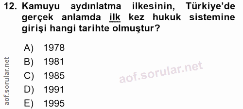 12. soru: Kamuyu aydınlatma ilkesinin, Türkiye'de gerçek anlamda ilk kez hukuk sistemine girişi hangi tarihte olmuştur? A) 1978…