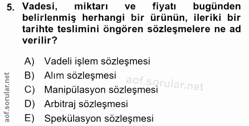 5. soru: Vadesi, miktarı ve fiyatı bugünden belirlenmiş herhangi bir ürünün, ileriki bir tarihte teslimini öngören sözleşmeler…