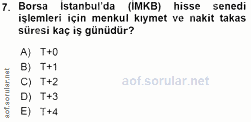 7. soru: Borsa İstanbul'da (İMKB) hisse senedi işlemleri için menkul kıymet ve nakit takas süresi kaç iş günüdür? A) T+O B) T+…