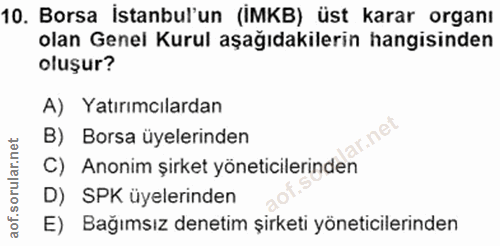 10. soru: Borsa İstanbul'un (İMKB) üst karar organı olan Genel Kurul aşağıdakilerin hangisinden oluşur? A) Yatırımcılardan B) B…