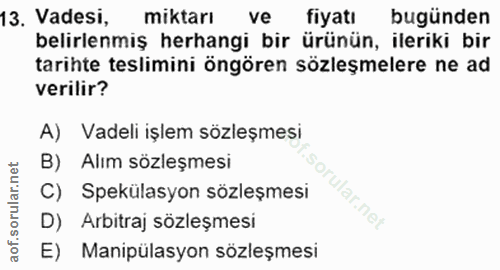 13. soru: Vadesi, miktarı ve fiyatı bugünden belirlenmiş herhangi bir ürünün, ileriki bir tarihte teslimini öngören sözleşmeler…