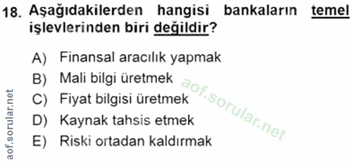 18. soru: Aşağıdakilerden hangisi bankaların temel işlevlerinden biri değildir? A) Finansal aracılık yapmak B) Mali bilgi üretm…