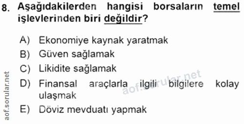8. soru: Aşağıdakilerden hangisi borsaların temel işlevlerinden biri değildir? A) Ekonomiye kaynak yaratmak B) Güven sağlamak…