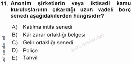 11. soru: Anonim şirketlerin veya iktisadi kamu kuruluşlarının çıkardığı uzun vadeli borç senedi aşağıdakilerden hangisidir? A)…