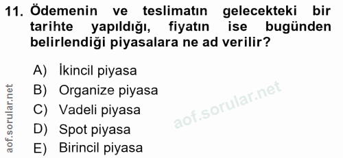11. soru: Ödemenin ve teslimatın gelecekteki bir tarihte yapıldığı, fiyatın ise bugünden belirlendiği piyasalara ne ad verilir?…