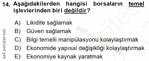 14. soru: Aşağıdakilerden hangisi borsaların temel işlevlerinden biri değildir? A) Likidite sağlamak B) Güven sağlamak C) Bilgi…