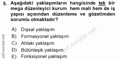 5. soru: Aşağıdaki yaklaşımların hangisinde tek bir mega düzenleyici kurum hem mali hem de iş yapısı açısından düzenleme ve gö…
