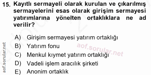 15. soru: Kayıtlı sermayeli olarak kurulan ve çıkarılmış sermayelerini esas olarak girişim sermayesi yatırımlarına yönelten ort…