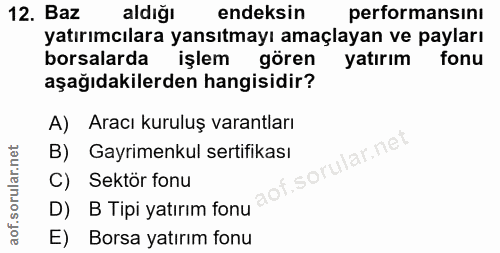 12. soru: Baz aldığı endeksin performansını yatırımcılara yansıtmayı amaçlayan ve payları borsalarda işlem gören yatırım fonu a…