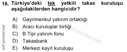 16. soru: Türkiye'deki tek yetkili takas kuruluşu aşağıdakilerden hangisidir? A) Gayrimenkul yatırım ortaklığı B) Aracı kuruluş…