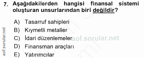 7. soru: Aşağıdakilerden hangisi finansal sistemi oluşturan unsurlarından biri değildir? A) Tasarruf sahipleri B) Kıymetli met…