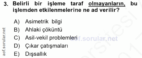 3. soru: Belirli bir işleme taraf olmayanların, bu işlemden etkilenmelerine ne ad verilir? A) Asimetrik bilgi B) Ahlaki çökünt…